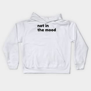Not In The Mood. Funny Sarcastic NSFW Rude Inappropriate Saying Kids Hoodie